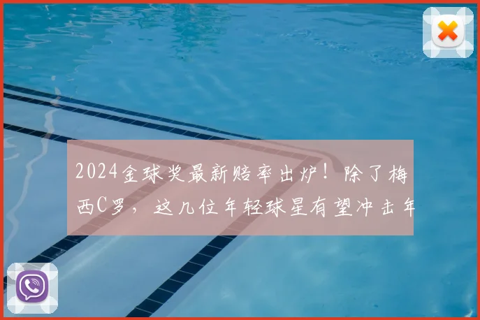 2024金球奖最新赔率出炉!除了梅西C罗,这几位年轻球星有望冲击年度最佳球员奖项