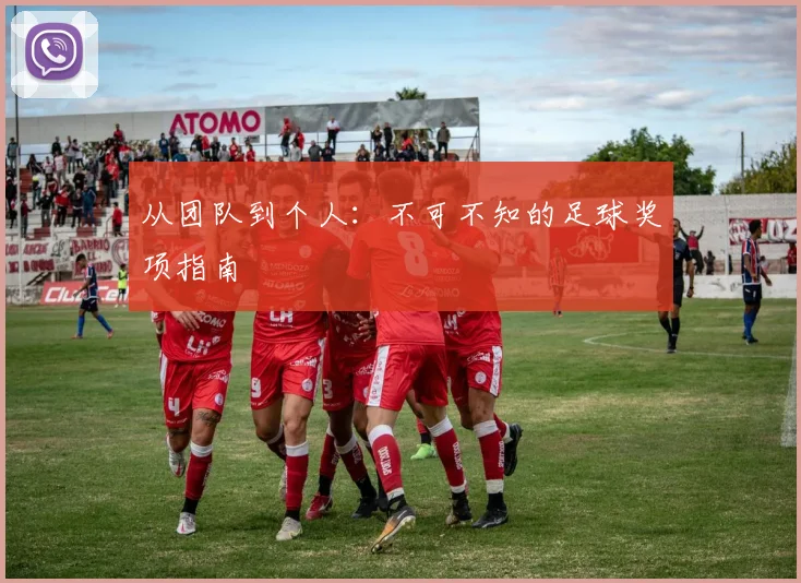 从团队到个人：不可不知的足球奖项指南