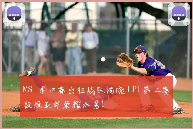 MSI季中赛出征战队揭晓 LPL第二赛段冠亚军荣耀加冕！